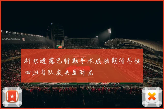 科尔透露巴特勒手术成功期待尽快回归与队友共度时光