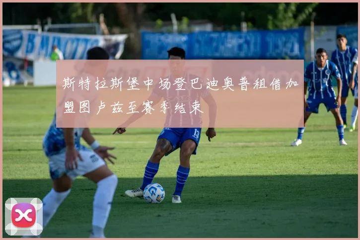 斯特拉斯堡中场登巴迪奥普租借加盟图卢兹至赛季结束